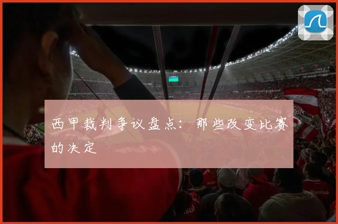 西甲裁判争议盘点:那些改变比赛的决定