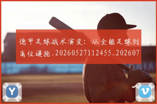 德甲足球战术演变:从全能足球到高位逼抢_20260527112455_20260704173654_20260722162553
