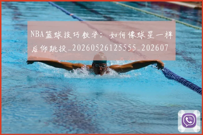 NBA篮球技巧教学:如何像球星一样后仰跳投_20260526125555_20260702195356_20260714214405