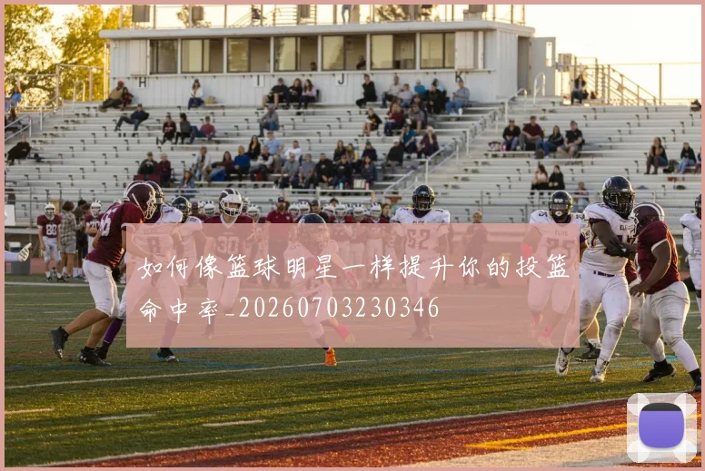 如何像篮球明星一样提升你的投篮命中率_20260703230346