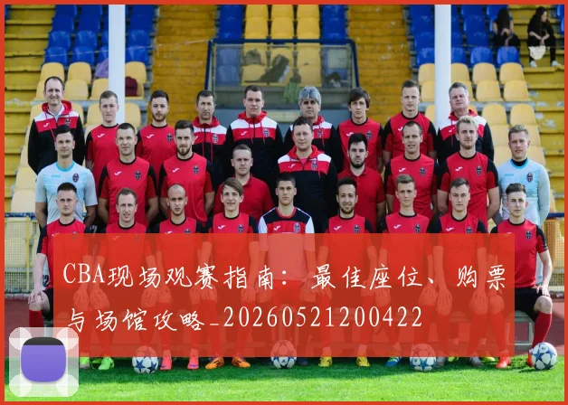 CBA现场观赛指南：最佳座位、购票与场馆攻略_20260521200422