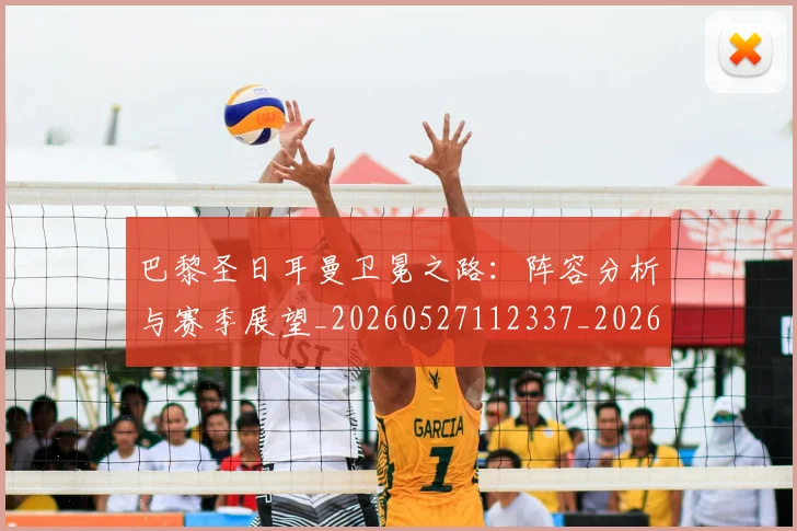 巴黎圣日耳曼卫冕之路:阵容分析与赛季展望_20260527112337_20260723172059