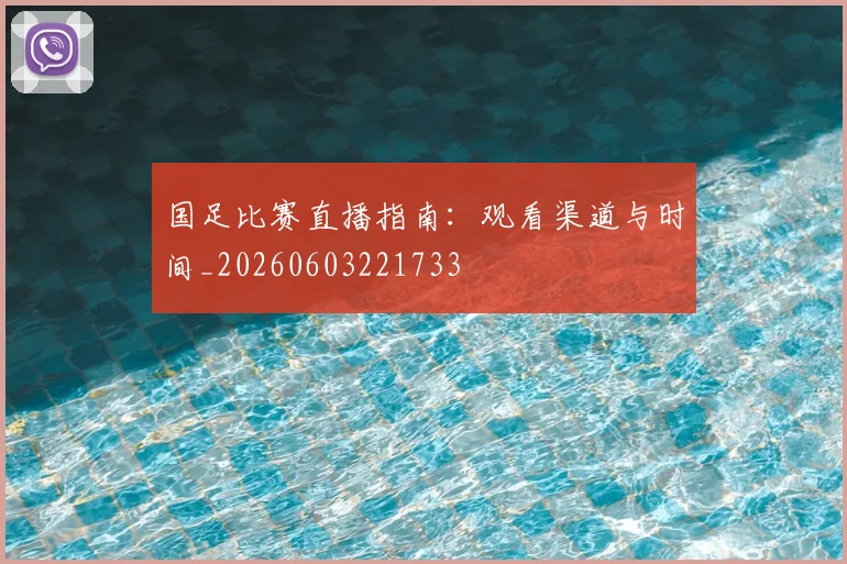 国足比赛直播指南:观看渠道与时间_20260603221733
