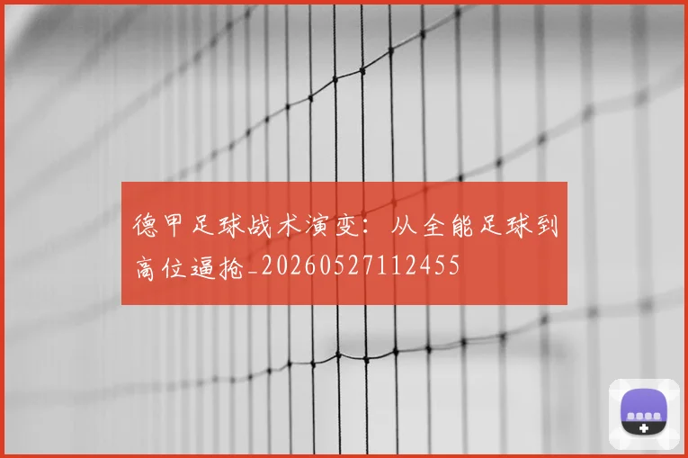 德甲足球战术演变：从全能足球到高位逼抢_20260527112455