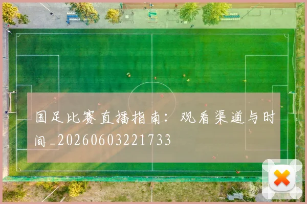 国足比赛直播指南:观看渠道与时间_20260603221733